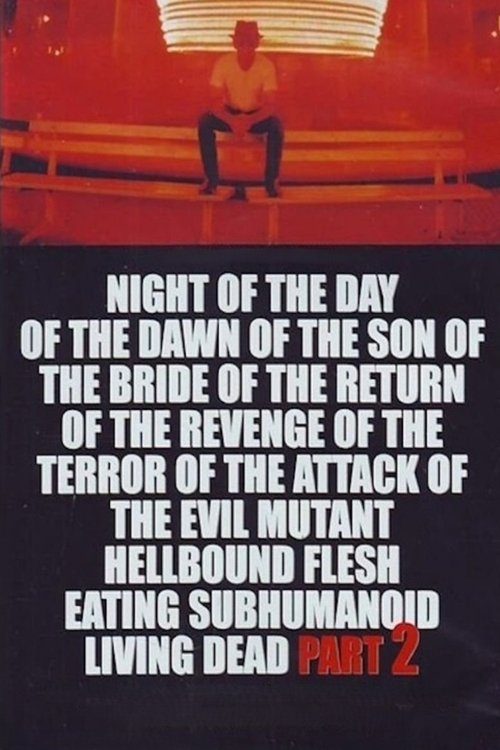 Night of the Day of the Dawn of the Son of the Bride of the Return of the Revenge of the Terror of the Attack of the Evil, Mutant, Alien, Flesh Eating, Hellbound, Zombified Living Dead Part 2